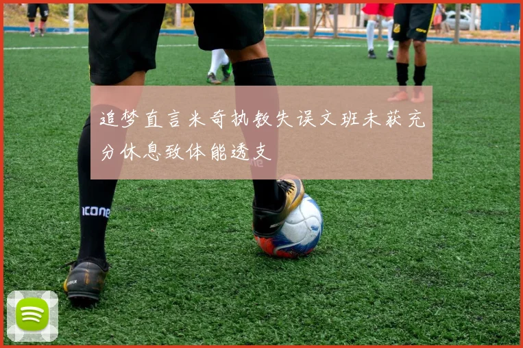 追梦直言米奇执教失误文班未获充分休息致体能透支